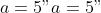 a = 5